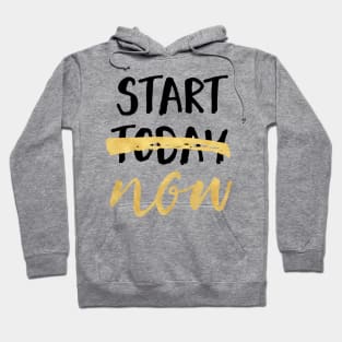 START NOW NOT TODAY - motivational quote Hoodie